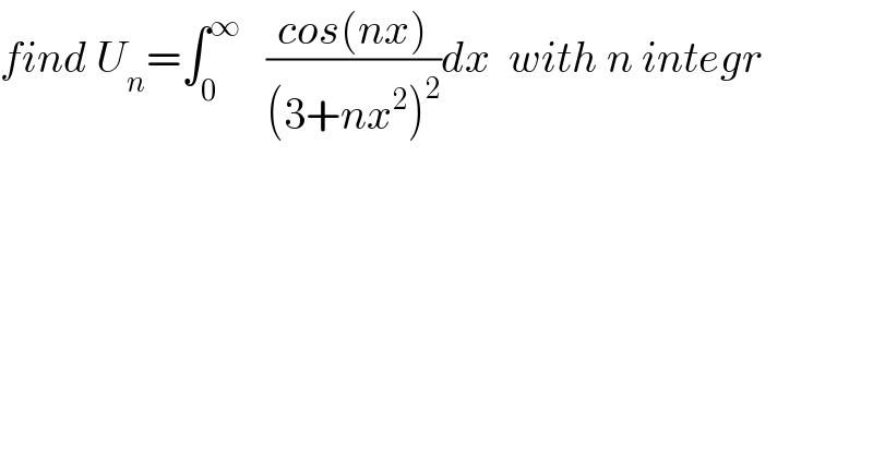 find U_n =∫_0 ^∞    ((cos(nx))/((3+nx^2 )^2 ))dx  with n integr  