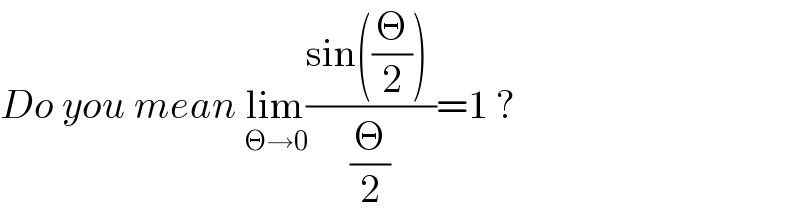 Do you mean lim_(Θ→0) ((sin((Θ/2)) )/(Θ/2))=1 ?  