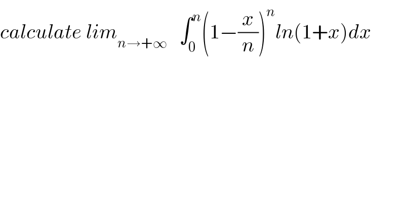 calculate lim_(n→+∞)    ∫_0 ^n (1−(x/n))^n ln(1+x)dx  