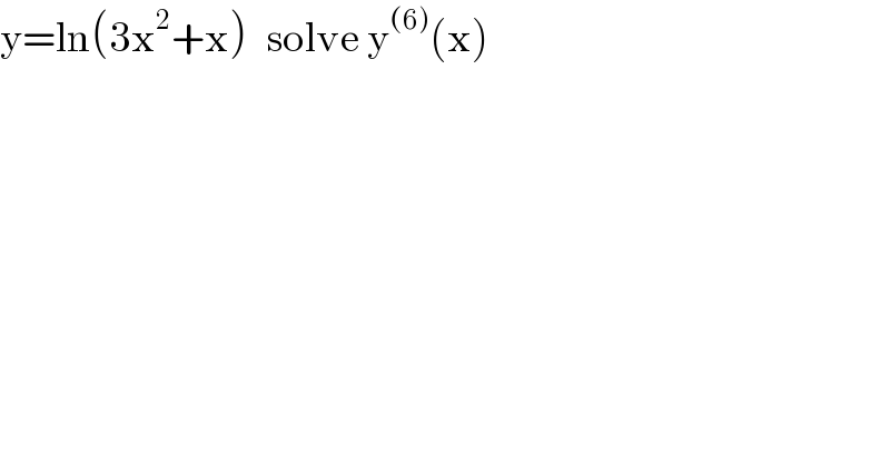 y=ln(3x^2 +x)   solve y^((6)) (x)  