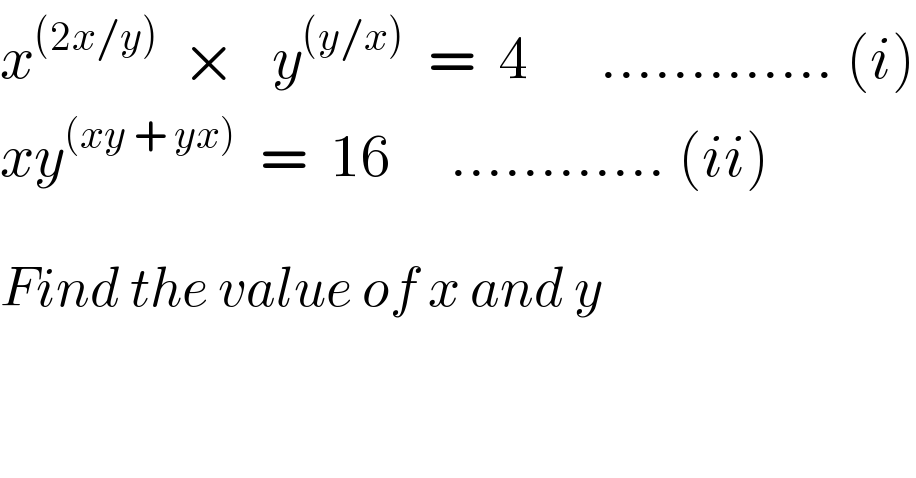 x^((2x/y))   ×   y^((y/x))   =  4      ............. (i)  xy^((xy + yx))   =  16     ............ (ii)    Find the value of x and y  