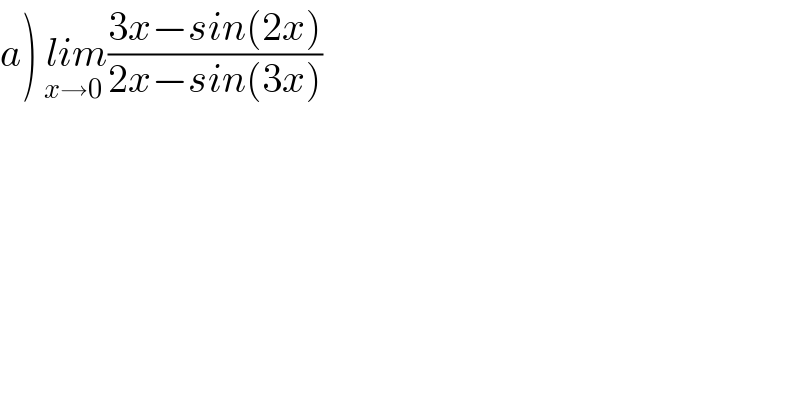 a) lim_(x→0) ((3x−sin(2x))/(2x−sin(3x)))      