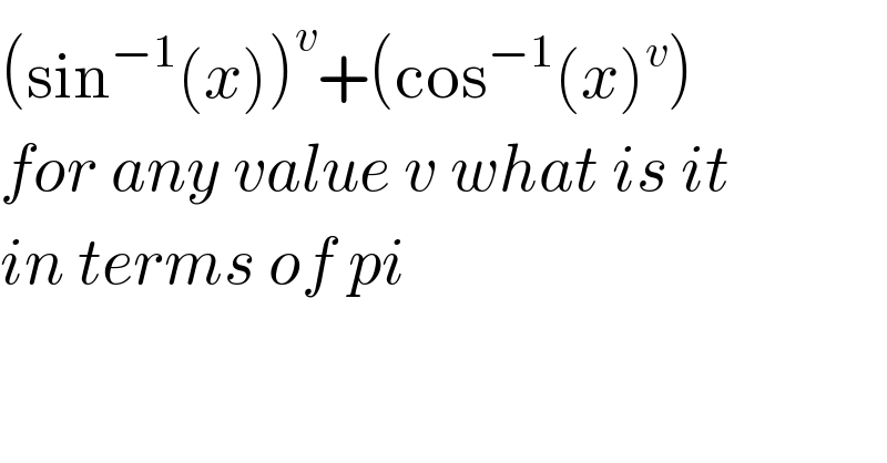 (sin^(−1) (x))^v +(cos^(−1) (x)^v )  for any value v what is it   in terms of pi    
