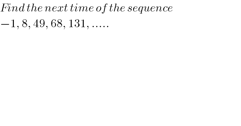 Find the next time of the sequence   −1, 8, 49, 68, 131, .....  