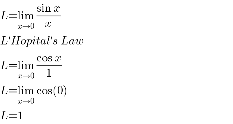 L=lim_(x→0)  ((sin x)/x)  L′Hopital′s Law  L=lim_(x→0)  ((cos x)/1)  L=lim_(x→0)  cos(0)  L=1  