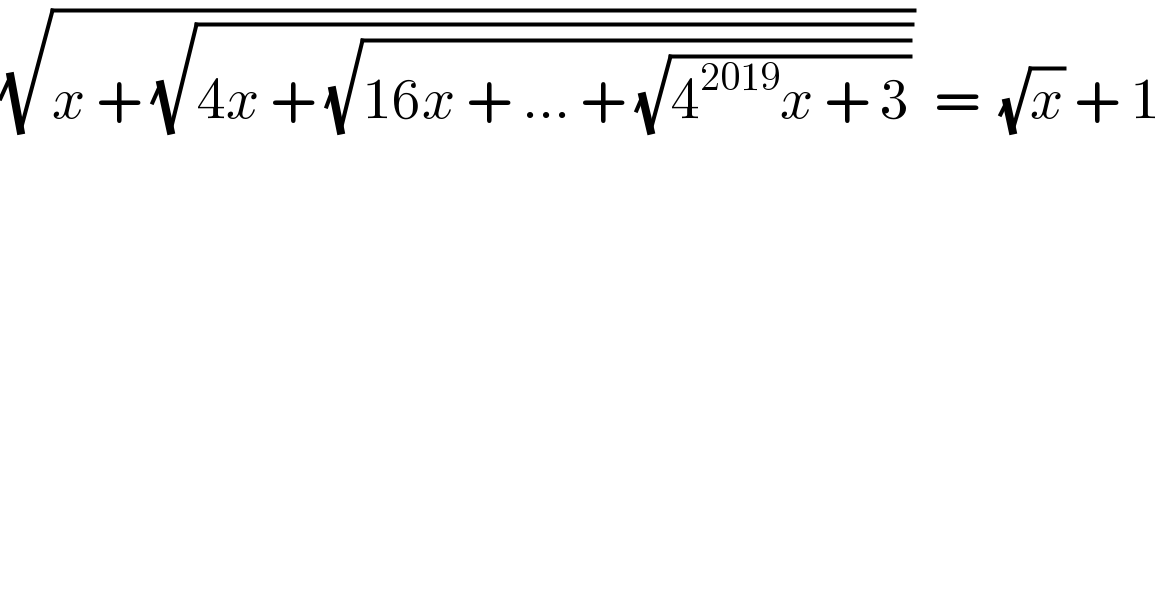 (√(x + (√(4x + (√(16x + ... + (√(4^(2019) x + 3))))))))  =  (√x) + 1  
