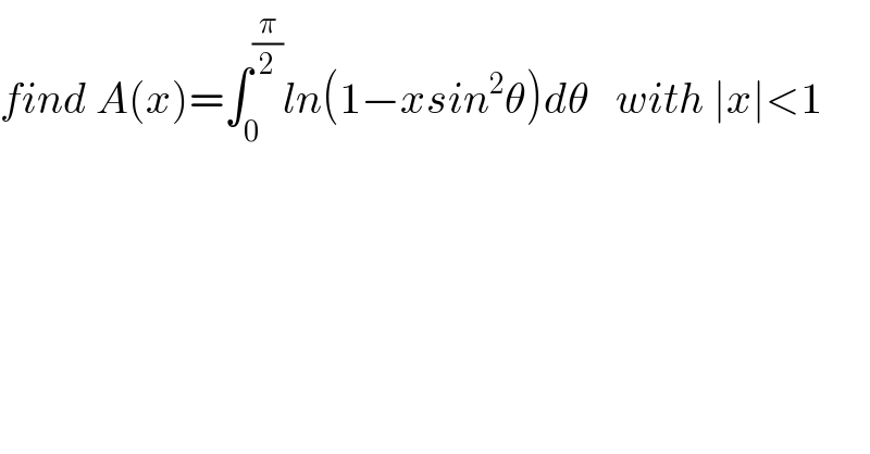 find A(x)=∫_0 ^(π/2) ln(1−xsin^2 θ)dθ   with ∣x∣<1  