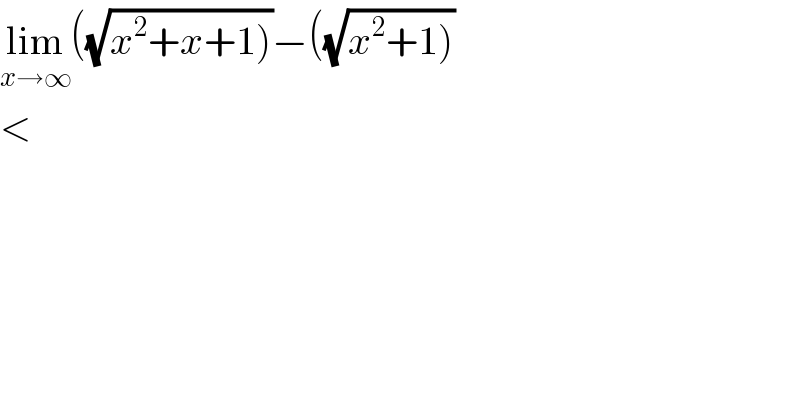 lim_(x→∞) ((√(x^2 +x+1)))−((√(x^2 +1)))  <  