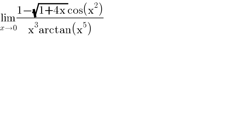 lim_(x→0) ((1−(√(1+4x ))cos(x^2 ))/(x^3 arctan(x^5 )))  