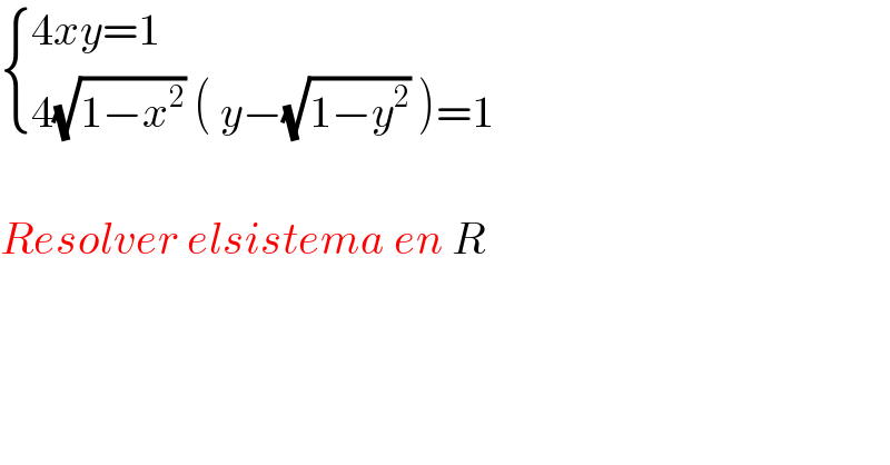  { ((4xy=1)),((4(√(1−x^2 )) ( y−(√(1−y^2 )) )=1)) :}    Resolver elsistema en R  