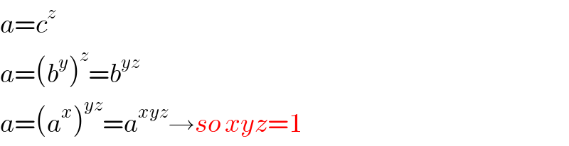 a=c^z   a=(b^y )^z =b^(yz)   a=(a^x )^(yz) =a^(xyz) →so xyz=1  