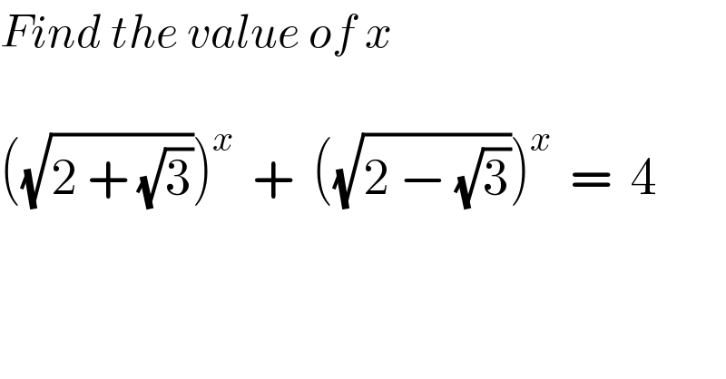 Find the value of x     ((√(2 + (√3))))^x   +  ((√(2 − (√3))))^x   =  4  