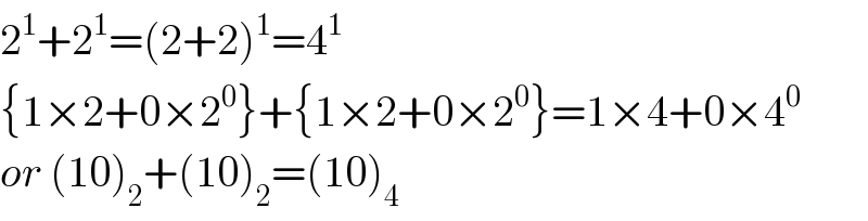 2^1 +2^1 =(2+2)^1 =4^1   {1×2+0×2^0 }+{1×2+0×2^0 }=1×4+0×4^0   or (10)_2 +(10)_2 =(10)_4   