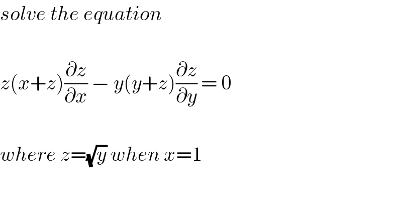 solve the equation    z(x+z)(∂z/∂x) − y(y+z)(∂z/∂y) = 0    where z=(√y) when x=1  