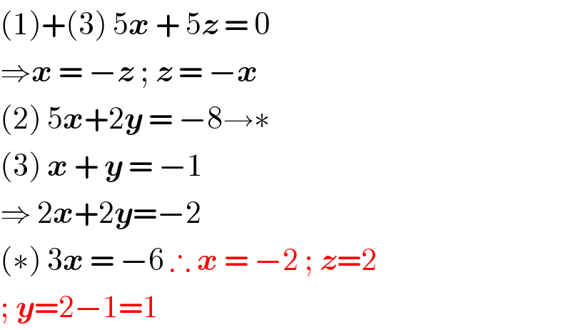 (1)+(3) 5x + 5z = 0  ⇒x = −z ; z = −x  (2) 5x+2y = −8→∗  (3) x + y = −1  ⇒ 2x+2y=−2  (∗) 3x = −6 ∴ x = −2 ; z=2  ; y=2−1=1  