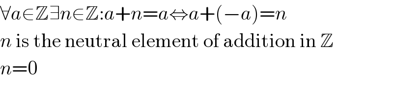 ∀a∈Z∃n∈Z:a+n=a⇔a+(−a)=n  n is the neutral element of addition in Z  n=0  