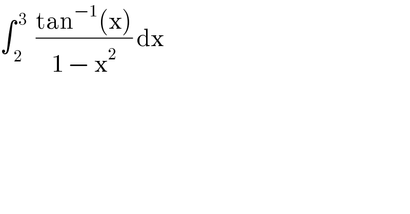 ∫_( 2) ^( 3)   ((tan^(−1) (x))/(1 − x^2 )) dx  