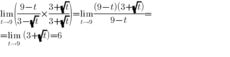 lim_(t→9) (((9−t)/(3−(√t) ))×((3+(√t))/(3+(√t))))=lim_(t→9) (((9−t)(3+(√t)))/(9−t))=  =lim_(t→9)  (3+(√t))=6  