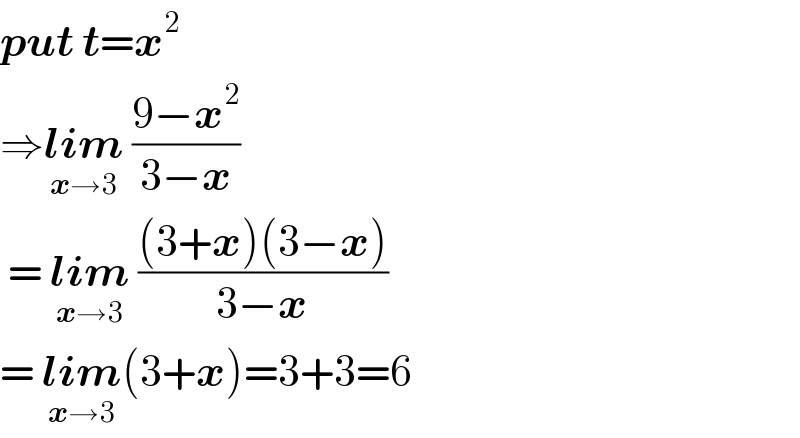 put t=x^(2 )    ⇒lim_(x→3)  ((9−x^2 )/(3−x))   = lim_(x→3)  (((3+x)(3−x))/(3−x))  = lim_(x→3) (3+x)=3+3=6  