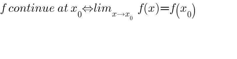 f continue at x_0 ⇔lim_(x→x_0 )   f(x)=f(x_0 )  