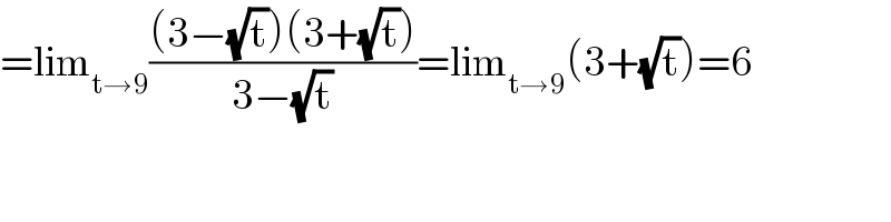 =lim_(t→9) (((3−(√t))(3+(√t)))/(3−(√t)))=lim_(t→9) (3+(√t))=6  