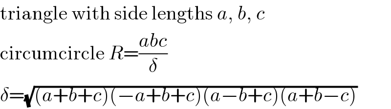 triangle with side lengths a, b, c  circumcircle R=((abc)/δ)  δ=(√((a+b+c)(−a+b+c)(a−b+c)(a+b−c)))  