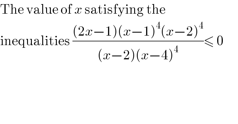 The value of x satisfying the   inequalities (((2x−1)(x−1)^4 (x−2)^4 )/((x−2)(x−4)^4 ))≤ 0  