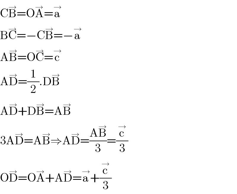 CB^→ =OA^→ =a^→   BC^→ =−CB^→ =−a^→   AB^→ =OC^→ =c^→   AD^→ =(1/2).DB^→   AD^→ +DB^→ =AB^→   3AD^→ =AB^→ ⇒AD^→ =((AB^→ )/3)=(c^→ /3)  OD^→ =OA^→ +AD^→ =a^→ +(c^→ /3)  