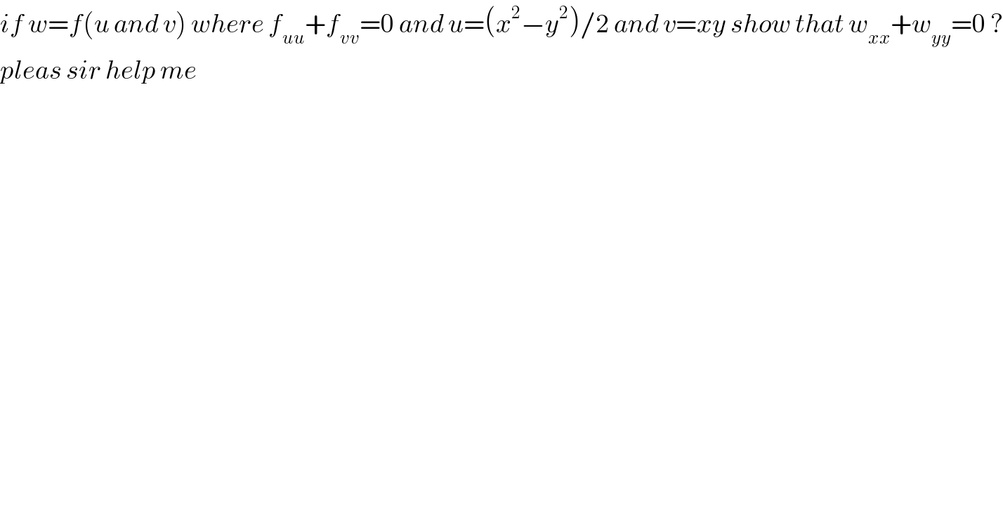 if w=f(u and v) where f_(uu) +f_(vv) =0 and u=(x^2 −y^2 )/2 and v=xy show that w_(xx) +w_(yy) =0 ?  pleas sir help me  