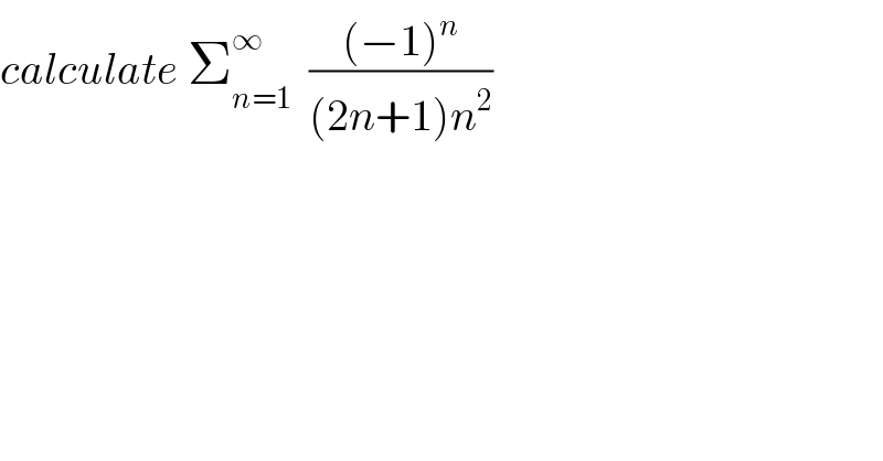 calculate Σ_(n=1) ^∞   (((−1)^n )/((2n+1)n^2 ))  
