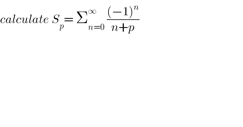 calculate S_p = Σ_(n=0) ^∞  (((−1)^n )/(n+p))  