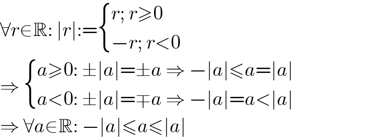 ∀r∈R: ∣r∣:= { ((r; r≥0)),((−r; r<0)) :}  ⇒  { ((a≥0: ±∣a∣=±a ⇒ −∣a∣≤a=∣a∣)),((a<0: ±∣a∣=∓a ⇒ −∣a∣=a<∣a∣)) :}  ⇒ ∀a∈R: −∣a∣≤a≤∣a∣  