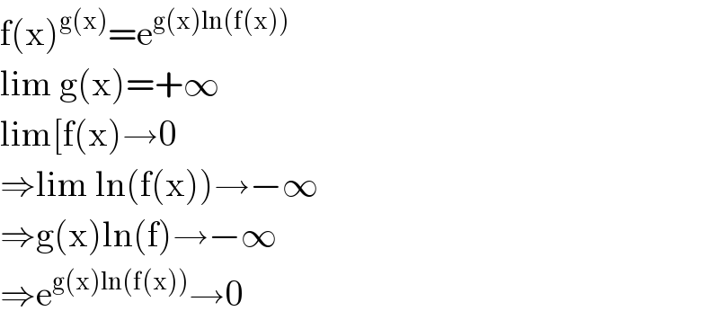 f(x)^(g(x)) =e^(g(x)ln(f(x)))   lim g(x)=+∞  lim[f(x)→0  ⇒lim ln(f(x))→−∞  ⇒g(x)ln(f)→−∞  ⇒e^(g(x)ln(f(x))) →0  