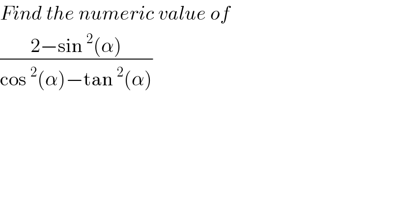 Find the numeric value of  ((2−sin^2 (α))/(cos^2 (α)−tan^2 (α)))  