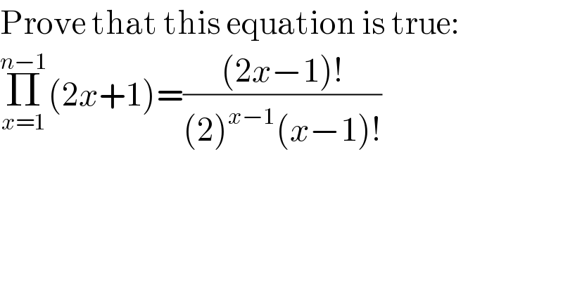 Prove that this equation is true:  Π_(x=1) ^(n−1) (2x+1)=(((2x−1)!)/((2)^(x−1) (x−1)!))  