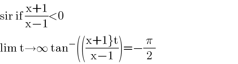 sir if ((x+1)/(x−1))<0  lim t→∞ tan^− ((((x+1}t)/(x−1)))=−(π/2)  