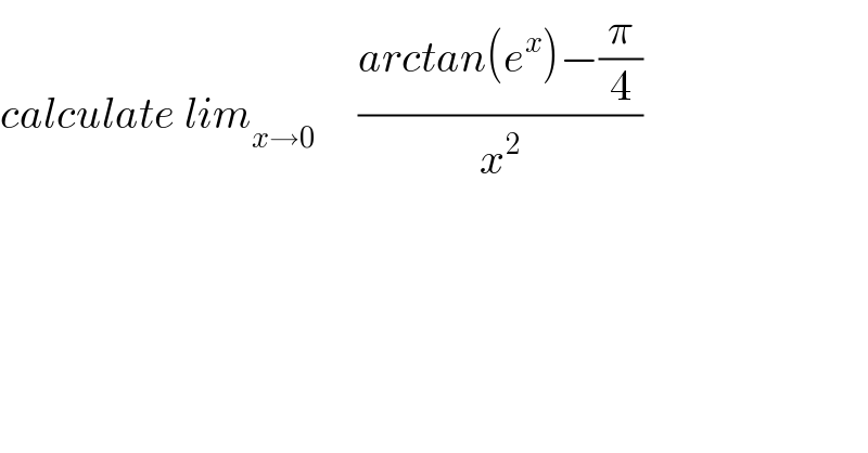 calculate lim_(x→0)      ((arctan(e^x )−(π/4))/x^2 )  
