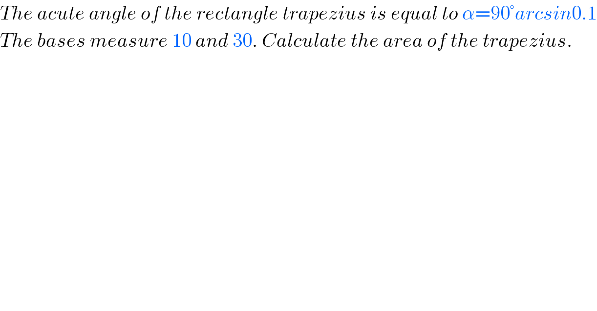 The acute angle of the rectangle trapezius is equal to α=90°arcsin0.1  The bases measure 10 and 30. Calculate the area of the trapezius.  