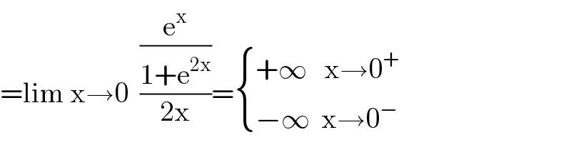 =lim x→0  ((e^x /(1+e^(2x) ))/(2x))= { ((+∞   x→0^+ )),((−∞  x→0^− )) :}  