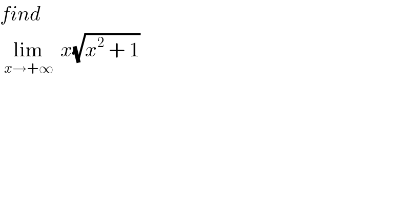 find    lim_(x→+∞)   x(√(x^2  + 1))   