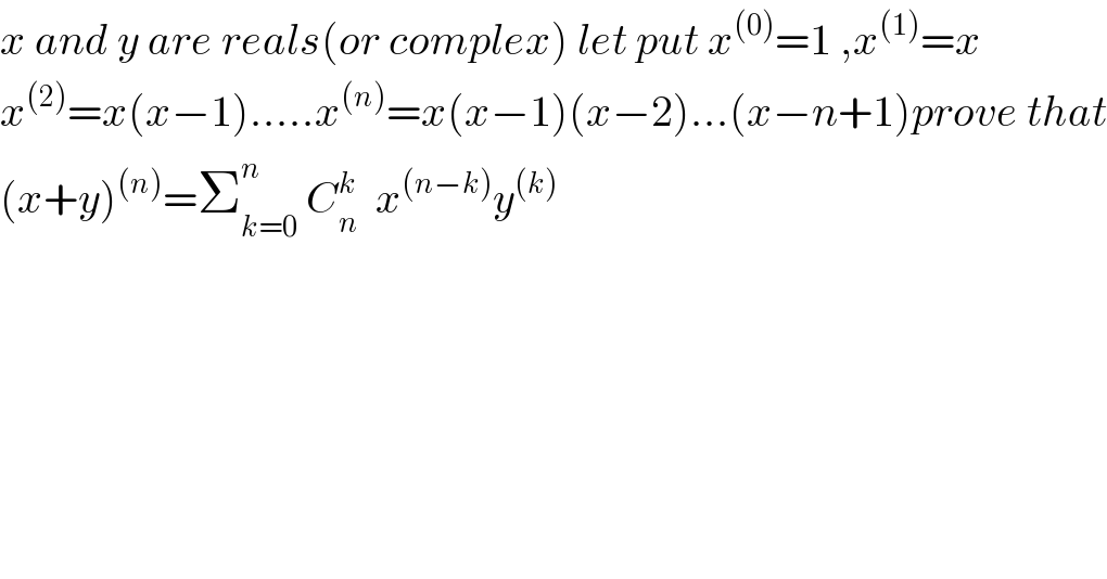 x and y are reals(or complex) let put x^((0)) =1 ,x^((1)) =x  x^((2)) =x(x−1).....x^((n)) =x(x−1)(x−2)...(x−n+1)prove that  (x+y)^((n)) =Σ_(k=0) ^n  C_n ^k   x^((n−k)) y^((k))   
