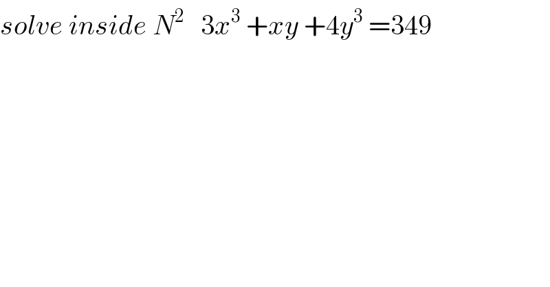 solve inside N^2    3x^3  +xy +4y^3  =349  