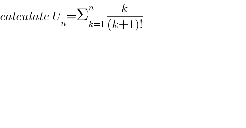 calculate U_n =Σ_(k=1) ^n  (k/((k+1)!))  