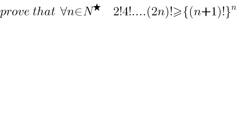 prove that  ∀n∈N^★      2!4!....(2n)!≥{(n+1)!}^n   