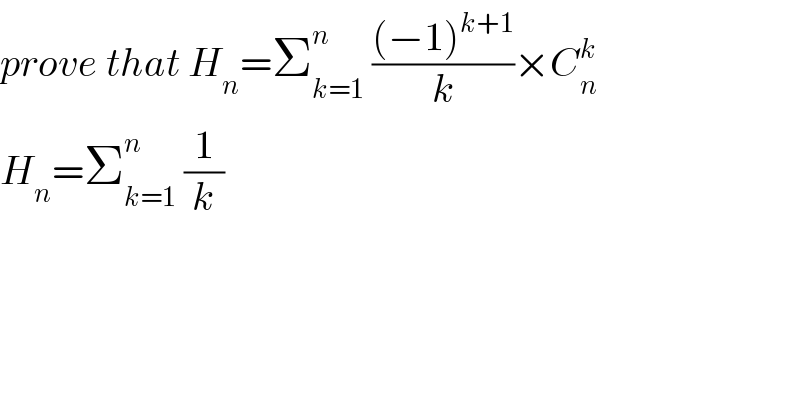 prove that H_n =Σ_(k=1) ^n  (((−1)^(k+1) )/k)×C_n ^k   H_n =Σ_(k=1) ^n  (1/k)  