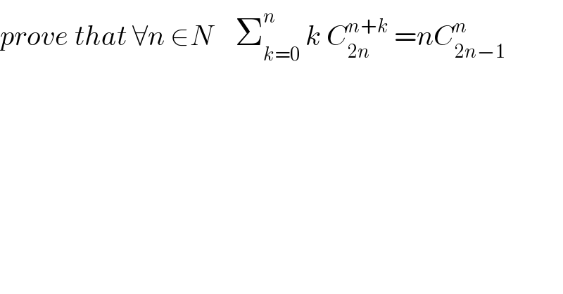 prove that ∀n ∈N    Σ_(k=0) ^n  k C_(2n) ^(n+k)  =nC_(2n−1) ^n   