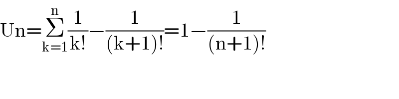 Un=Σ_(k=1) ^n (1/(k!))−(1/((k+1)!))=1−(1/((n+1)!))  