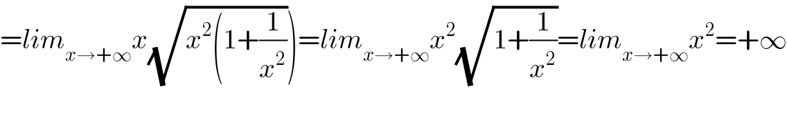 =lim_(x→+∞) x(√(x^2 (1+(1/x^2 ))))=lim_(x→+∞) x^2 (√(1+(1/x^2 )))=lim_(x→+∞) x^2 =+∞  