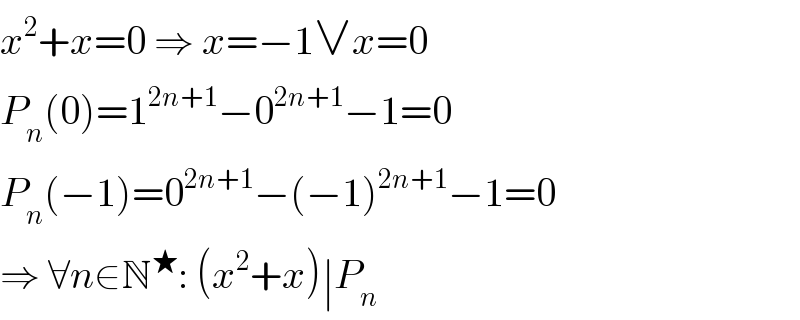 x^2 +x=0 ⇒ x=−1∨x=0  P_n (0)=1^(2n+1) −0^(2n+1) −1=0  P_n (−1)=0^(2n+1) −(−1)^(2n+1) −1=0  ⇒ ∀n∈N^★ : (x^2 +x)∣P_n   