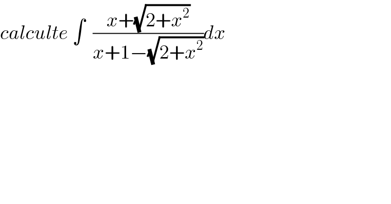 calculte ∫  ((x+(√(2+x^2 )))/(x+1−(√(2+x^2 ))))dx  